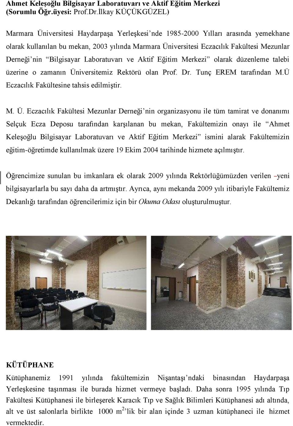 Derneği nin Bilgisayar Laboratuvarı ve Aktif Eğitim Merkezi olarak düzenleme talebi üzerine o zamanın Üniversitemiz Rektörü olan Prof. Dr. Tunç EREM tarafından M.