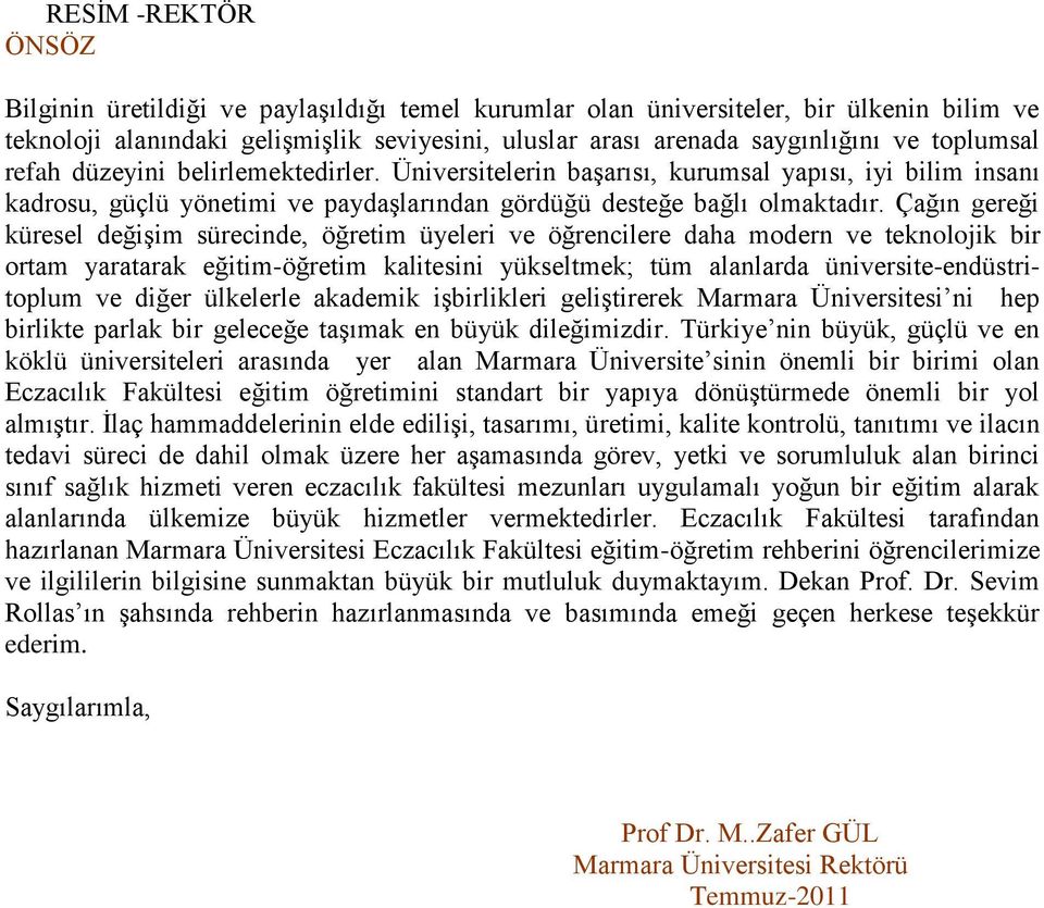 Çağın gereği küresel değişim sürecinde, öğretim üyeleri ve öğrencilere daha modern ve teknolojik bir ortam yaratarak eğitim-öğretim kalitesini yükseltmek; tüm alanlarda üniversite-endüstritoplum ve