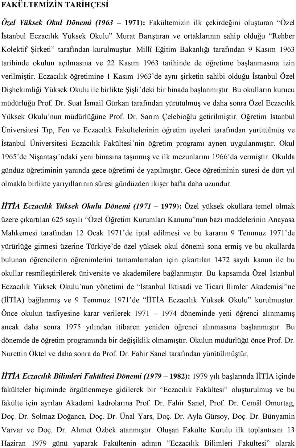 Eczacılık öğretimine 1 Kasım 1963 de aynı şirketin sahibi olduğu İstanbul Özel Dişhekimliği Yüksek Okulu ile birlikte Şişli deki bir binada başlanmıştır. Bu okulların kurucu müdürlüğü Prof. Dr.