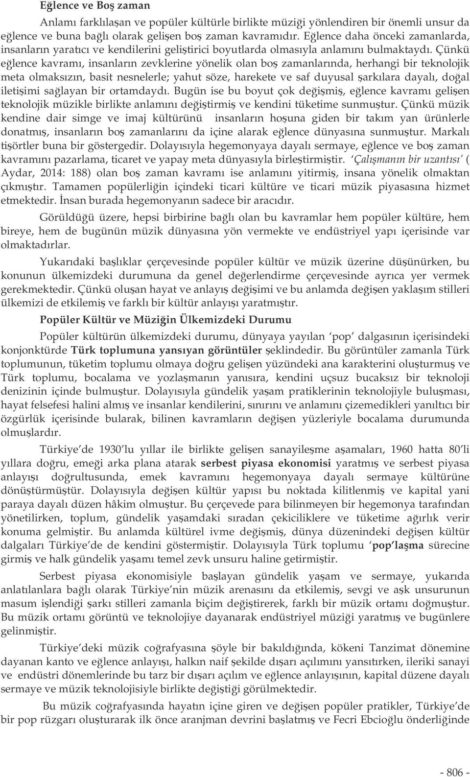 Çünkü elence kavramı, insanların zevklerine yönelik olan bo zamanlarında, herhangi bir teknolojik meta olmaksızın, basit nesnelerle; yahut söze, harekete ve saf duyusal arkılara dayalı, doal iletiimi