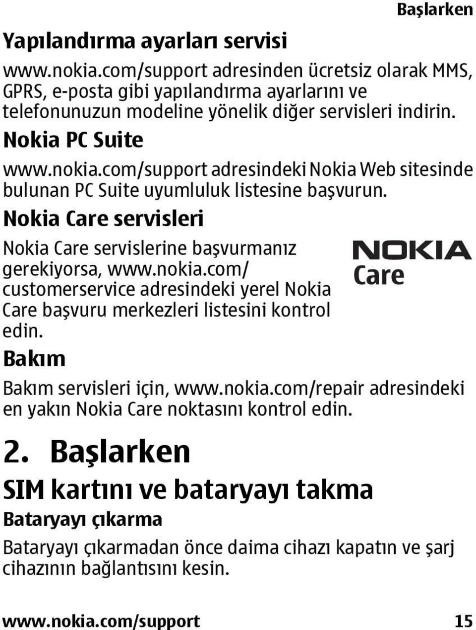 nokia.com/ customerservice adresindeki yerel Nokia Care başvuru merkezleri listesini kontrol edin. Bakım Bakım servisleri için, www.nokia.com/repair adresindeki en yakın Nokia Care noktasını kontrol edin.