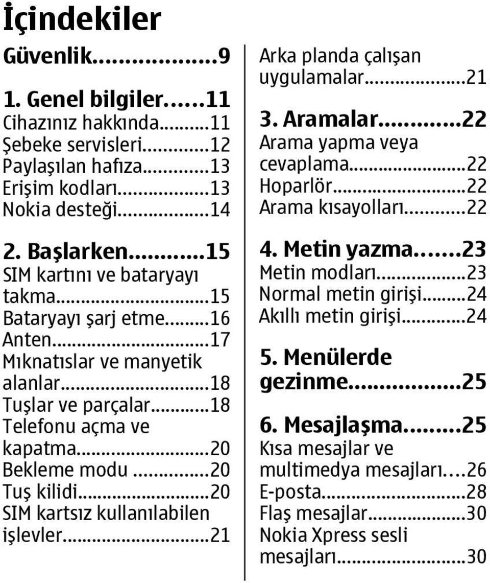 ..20 SIM kartsız kullanılabilen işlevler...21 Arka planda çalışan uygulamalar...21 3. Aramalar...22 Arama yapma veya cevaplama...22 Hoparlör...22 Arama kısayolları...22 4. Metin yazma.