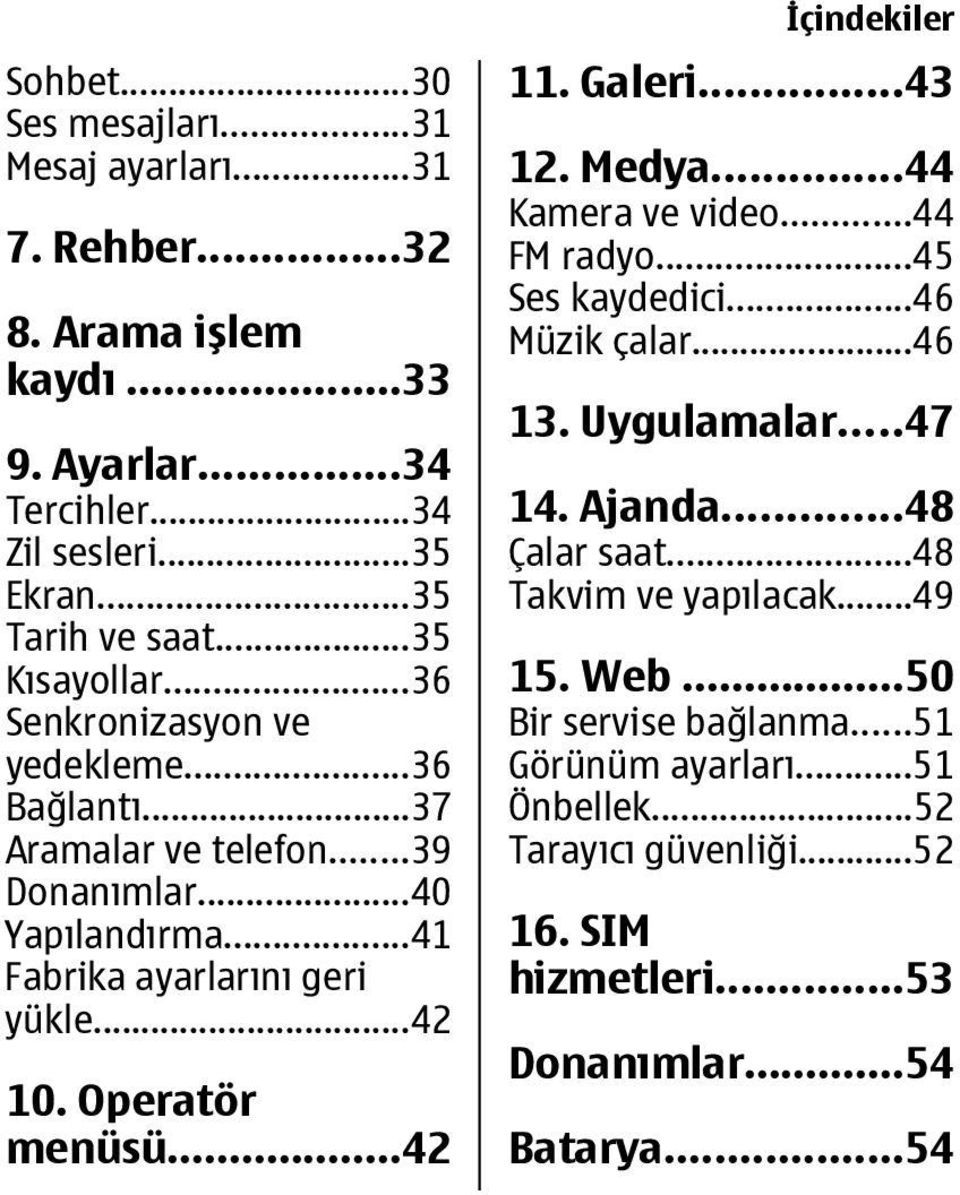 Operatör menüsü...42 İçindekiler 11. Galeri...43 12. Medya...44 Kamera ve video...44 FM radyo...45 Ses kaydedici...46 Müzik çalar...46 13. Uygulamalar...47 14. Ajanda.