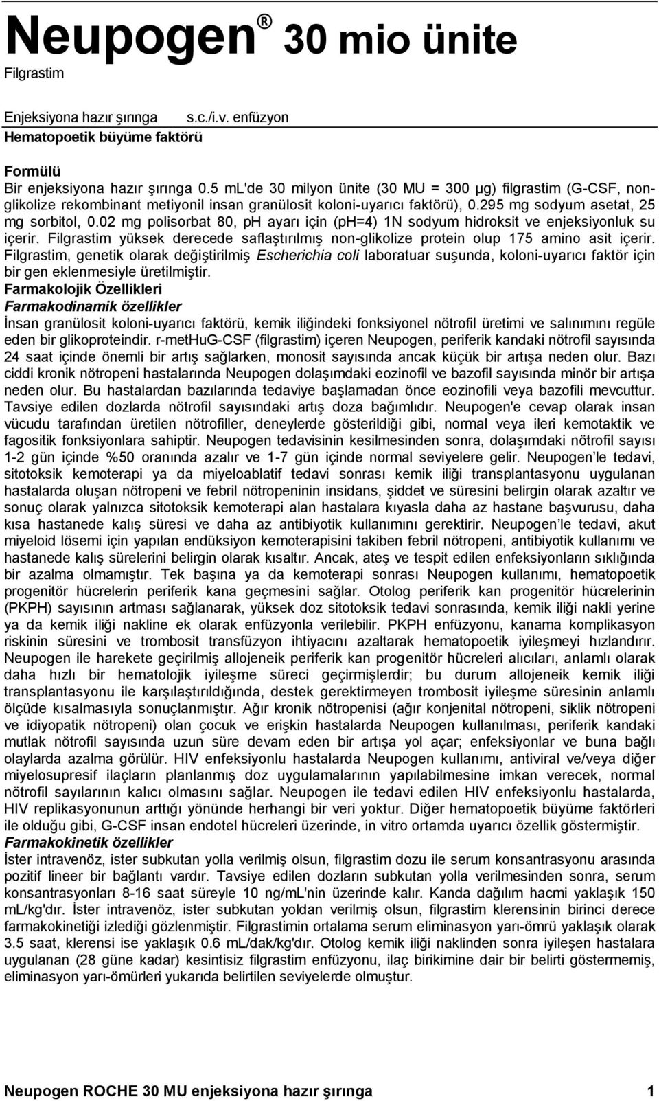 02 mg polisorbat 80, ph ayarı için (ph=4) 1N sodyum hidroksit ve enjeksiyonluk su içerir. Filgrastim yüksek derecede saflaştırılmış non-glikolize protein olup 175 amino asit içerir.