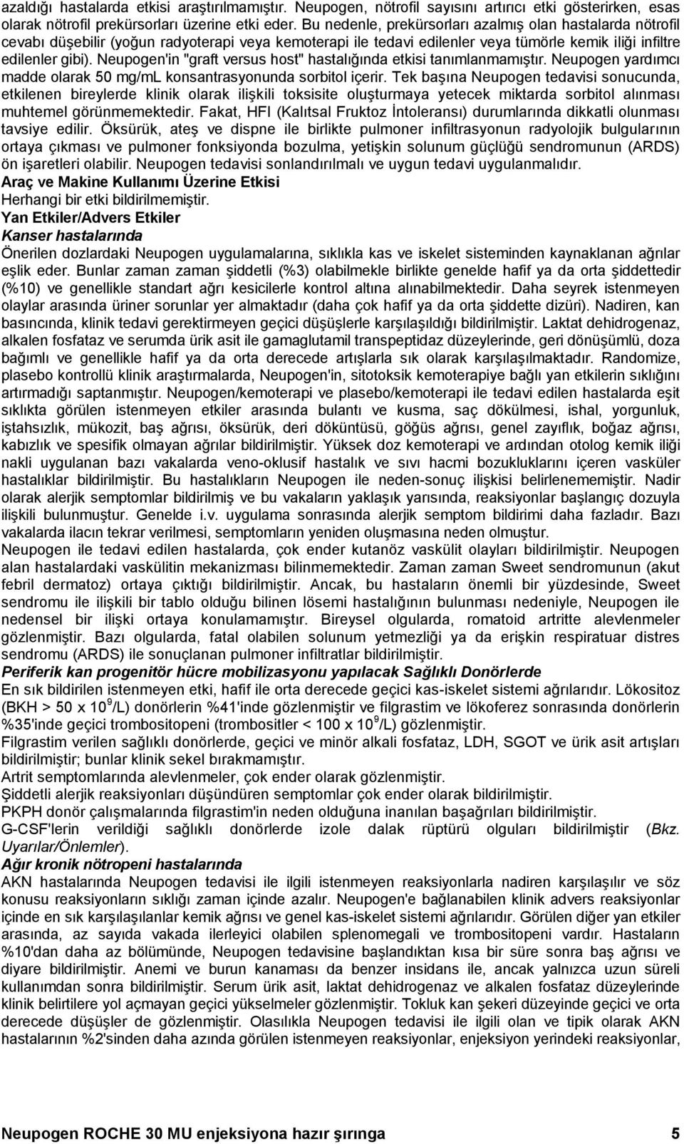 Neupogen'in "graft versus host" hastalığında etkisi tanımlanmamıştır. Neupogen yardımcı madde olarak 50 mg/ml konsantrasyonunda sorbitol içerir.