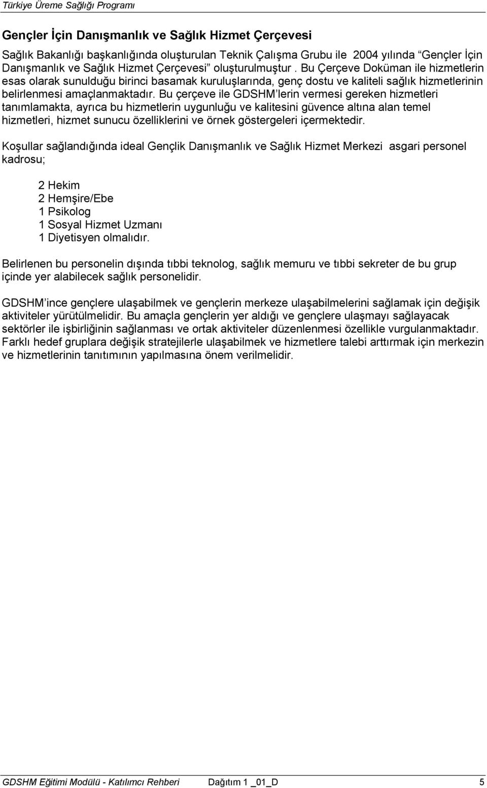 Bu çerçeve ile GDSHM lerin vermesi gereken hizmetleri tanımlamakta, ayrıca bu hizmetlerin uygunluğu ve kalitesini güvence altına alan temel hizmetleri, hizmet sunucu özelliklerini ve örnek