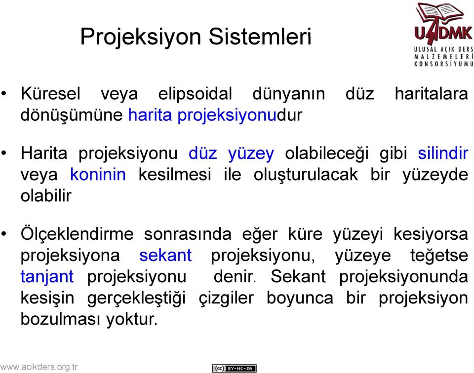 Ölçeklendirme sonrasında eğer küre yüzeyi kesiyorsa projeksiyona sekant projeksiyonu, yüzeye teğetse tanjant