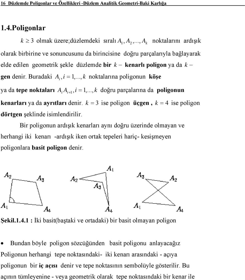 .. k noklrın poligonun köşe A i A i i... k doğru prçlrın d poligonun kenrlrı d rılrı denir. k 3 ise poligon üçgen k 4 ise poligon dörgen şeklinde isimlendirilir.