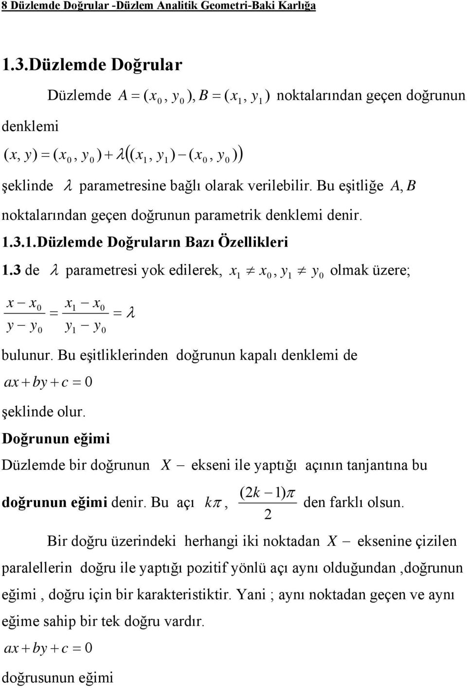 Bu eşiliklerinden doğrunun kplı denklemi de b c şeklinde olur. Doğrunun eğimi Düzlemde bir doğrunun X ekseni ile pığı çının njnın bu k π doğrunun eğimi denir. Bu çı k π den frklı olsun.