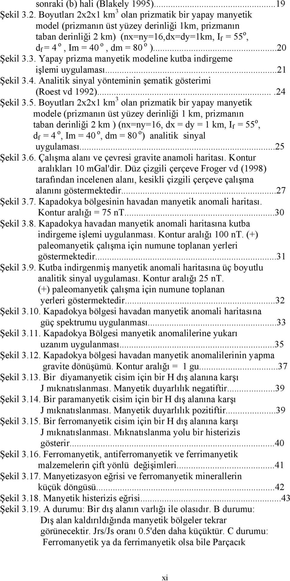 ..20 Şekil 3.3. Yapay prizma manyetik modeline kutba indirgeme işlemi uygulaması...21 Şekil 3.4. Analitik sinyal yönteminin şematik gösterimi (Roest vd 1992)....24 Şekil 3.5.