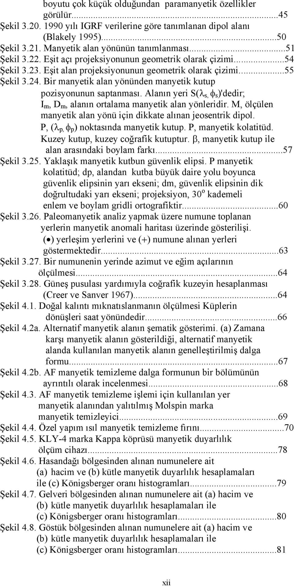 Bir manyetik alan yönünden manyetik kutup pozisyonunun saptanması. Alanın yeri S(λ s, φ s )'dedir; I m, D m, alanın ortalama manyetik alan yönleridir.