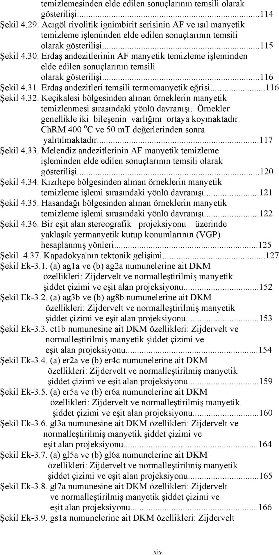 Erdaş andezitlerinin AF manyetik temizleme işleminden elde edilen sonuçlarının temsili olarak gösterilişi...116 Şekil 4.31. Erdaş andezitleri temsili termomanyetik eğrisi...116 Şekil 4.32.