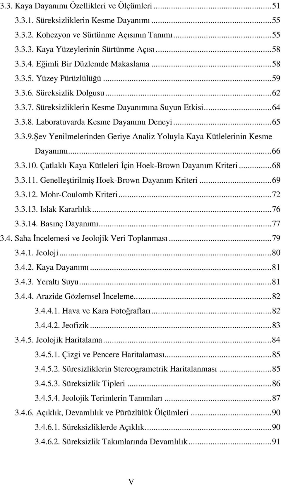 .. 65 3.3.9.Şev Yenilmelerinden Geriye Analiz Yoluyla Kaya Kütlelerinin Kesme Dayanımı... 66 3.3.10. Çatlaklı Kaya Kütleleri İçin Hoek-Brown Dayanım Kriteri... 68 3.3.11.