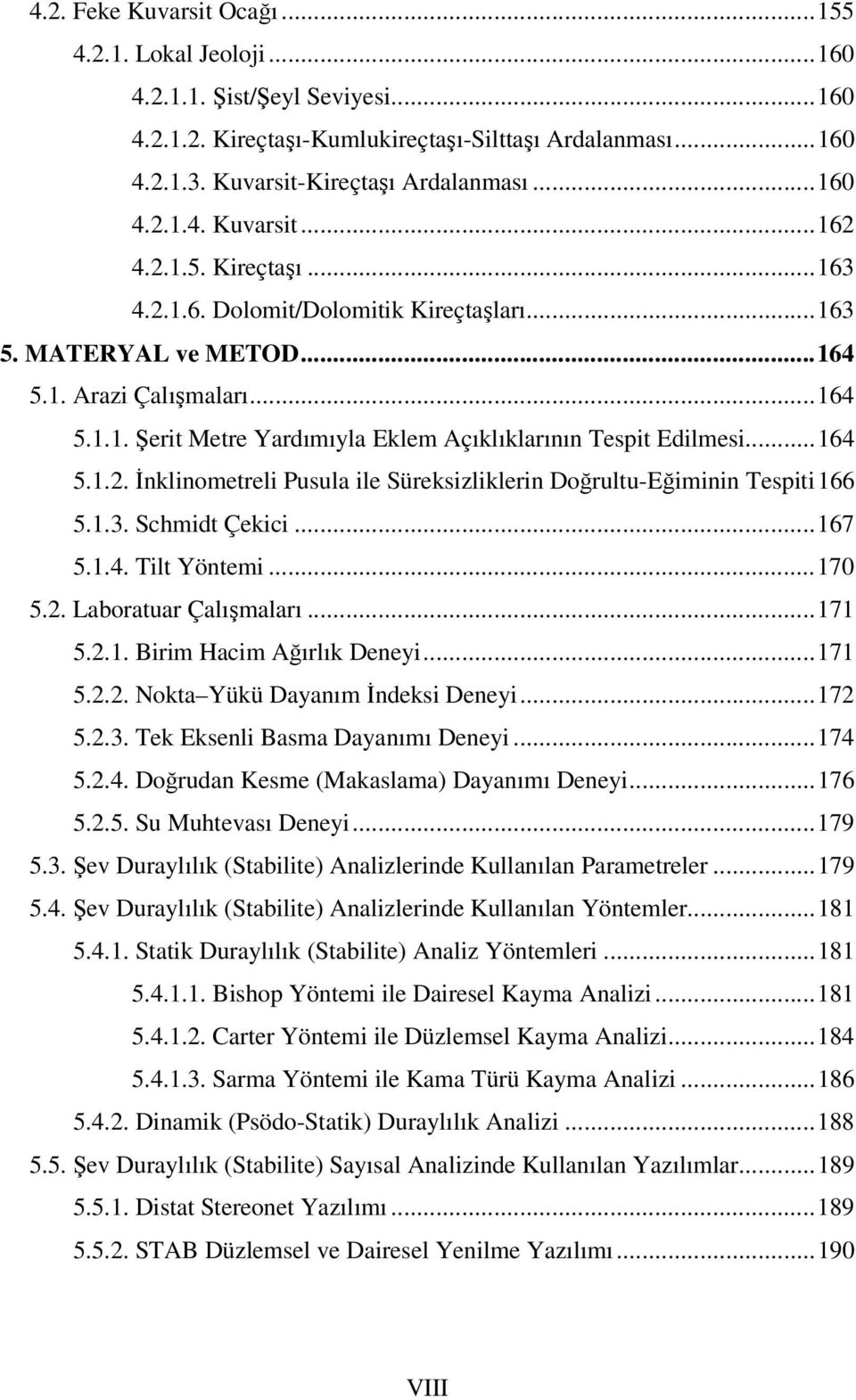 .. 164 5.1.2. İnklinometreli Pusula ile Süreksizliklerin Doğrultu-Eğiminin Tespiti 166 5.1.3. Schmidt Çekici... 167 5.1.4. Tilt Yöntemi... 170 5.2. Laboratuar Çalışmaları... 171 5.2.1. Birim Hacim Ağırlık Deneyi.