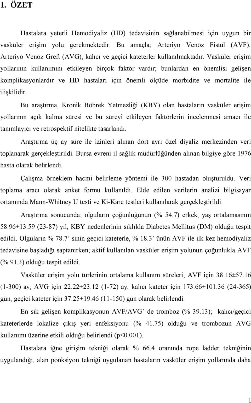 Vasküler erişim yollarının kullanımını etkileyen birçok faktör vardır; bunlardan en önemlisi gelişen komplikasyonlardır ve HD hastaları için önemli ölçüde morbidite ve mortalite ile ilişkilidir.