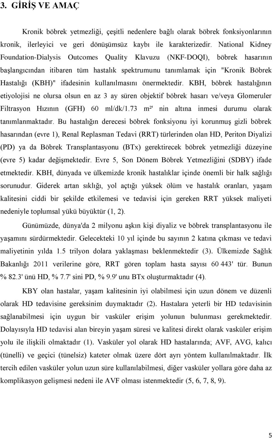 kullanılmasını önermektedir. KBH, böbrek hastalığının etiyolojisi ne olursa olsun en az 3 ay süren objektif böbrek hasarı ve/veya Glomeruler Filtrasyon Hızının (GFH) 60 ml/dk/1.