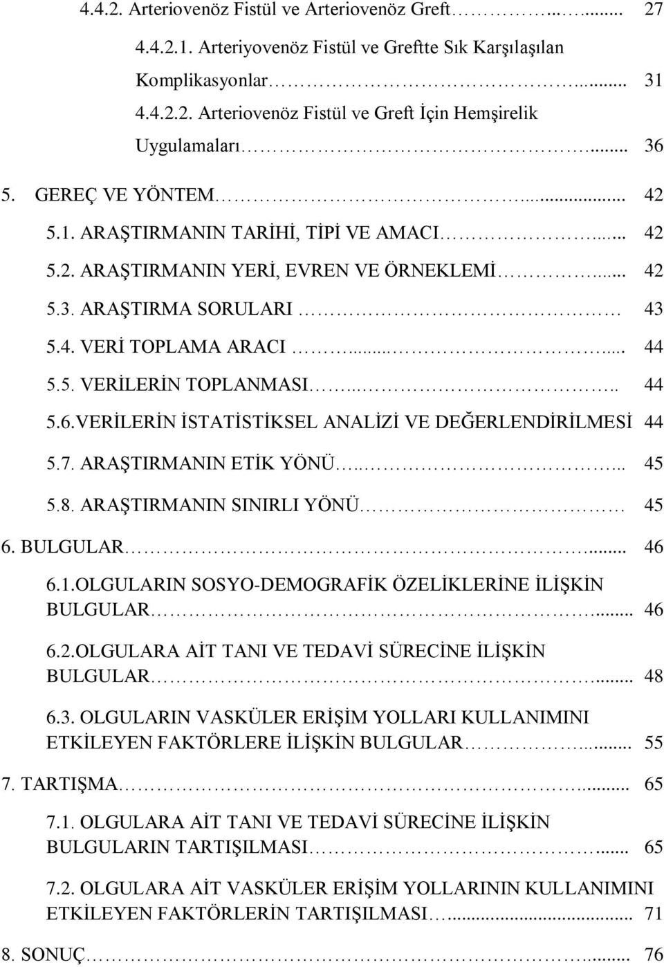 .... 44 5.6.VERİLERİN İSTATİSTİKSEL ANALİZİ VE DEĞERLENDİRİLMESİ 44 5.7. ARAŞTIRMANIN ETİK YÖNÜ..... 45 5.8. ARAŞTIRMANIN SINIRLI YÖNÜ 45 6. BULGULAR... 46 6.1.