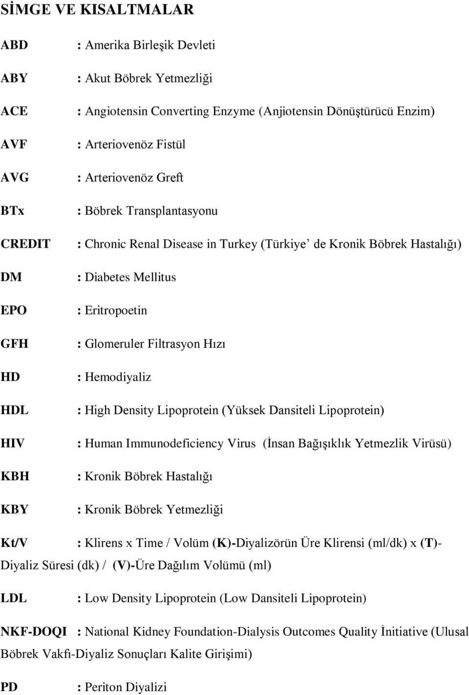 Hızı : Hemodiyaliz : High Density Lipoprotein (Yüksek Dansiteli Lipoprotein) : Human Immunodeficiency Virus (İnsan Bağışıklık Yetmezlik Virüsü) : Kronik Böbrek Hastalığı : Kronik Böbrek Yetmezliği