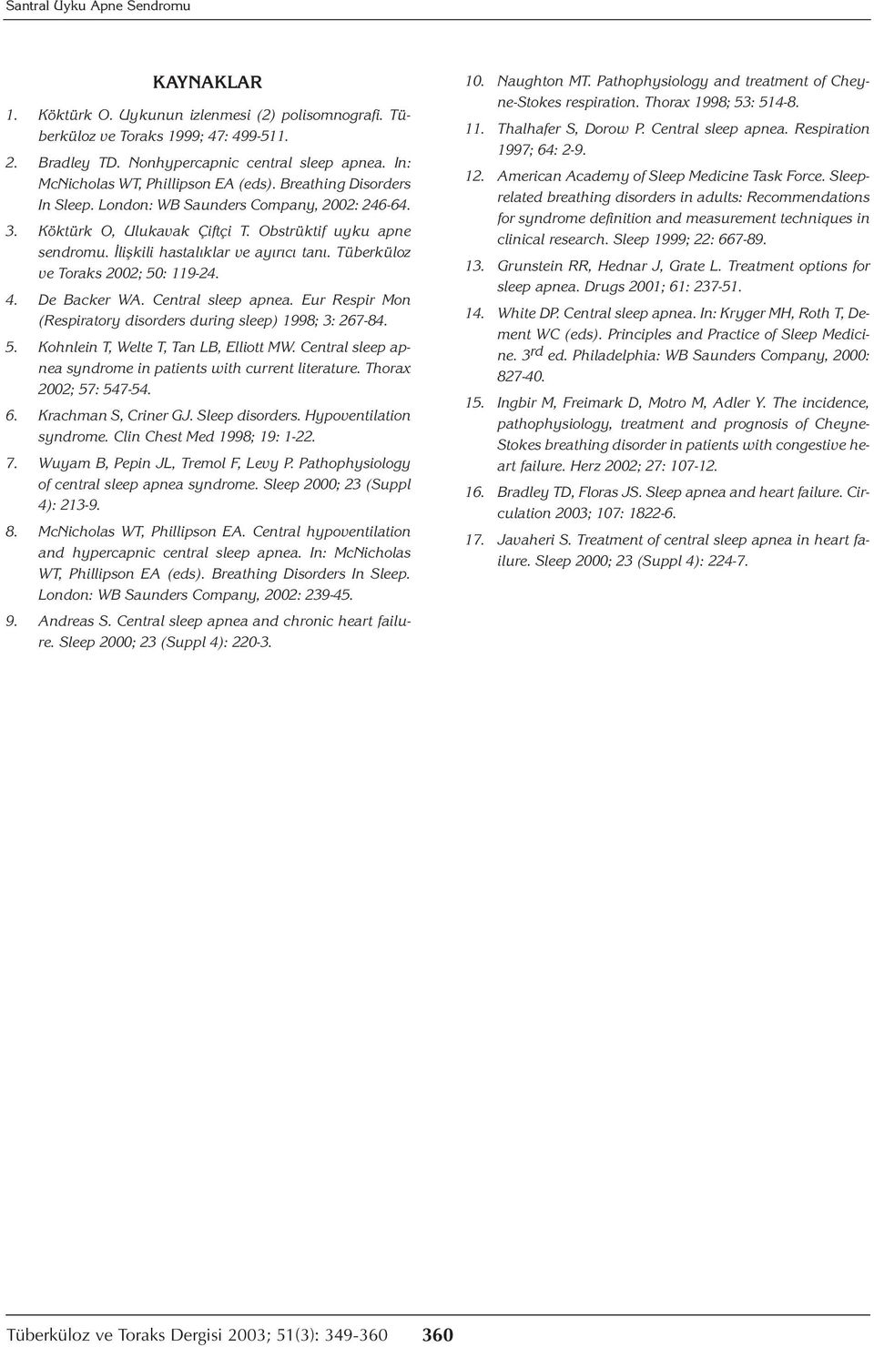 İlişkili hastalıklar ve ayırıcı tanı. Tüberküloz ve Toraks 2002; 50: 119-24. 4. De Backer WA. Central sleep apnea. Eur Respir Mon (Respiratory disorders during sleep) 1998; 3: 267-84. 5. Kohnlein T, Welte T, Tan LB, Elliott MW.