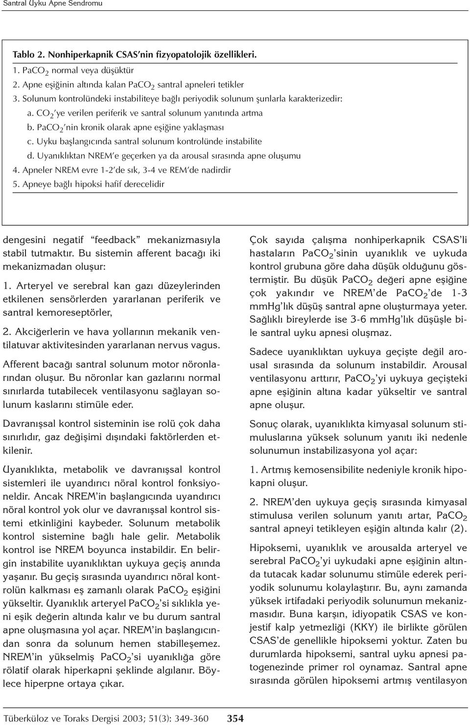 PaCO 2 nin kronik olarak apne eşiğine yaklaşması c. Uyku başlangıcında santral solunum kontrolünde instabilite d. Uyanıklıktan NREM e geçerken ya da arousal sırasında apne oluşumu 4.