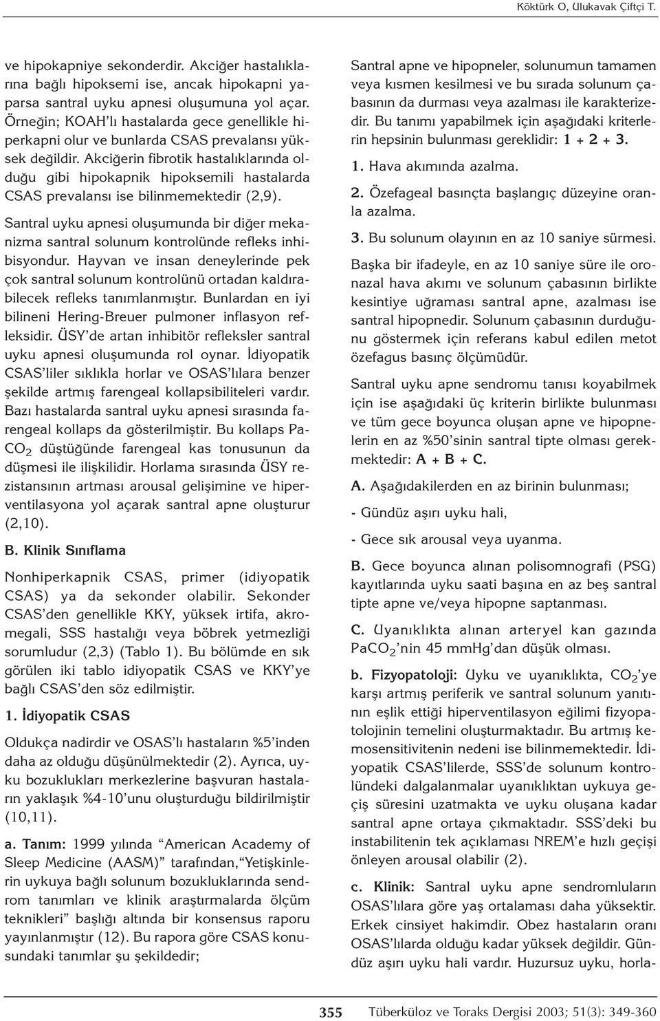 Akciğerin fibrotik hastalıklarında olduğu gibi hipokapnik hipoksemili hastalarda CSAS prevalansı ise bilinmemektedir (2,9).