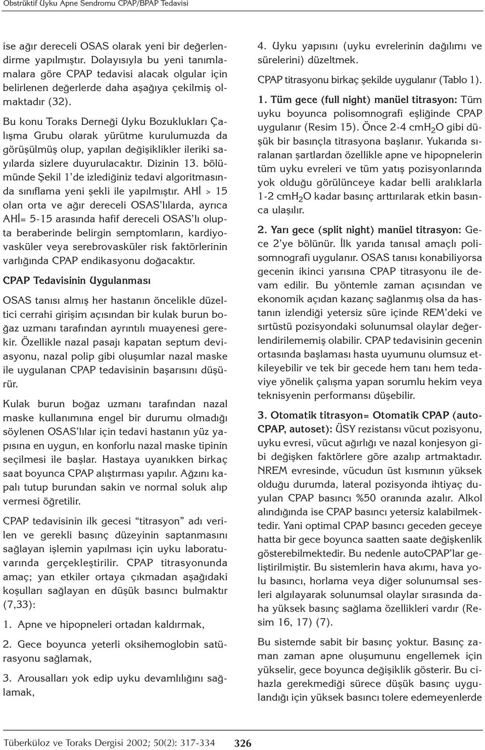 Bu konu Toraks Derneği Uyku Bozuklukları Çalışma Grubu olarak yürütme kurulumuzda da görüşülmüş olup, yapılan değişiklikler ileriki sayılarda sizlere duyurulacaktır. Dizinin 13.