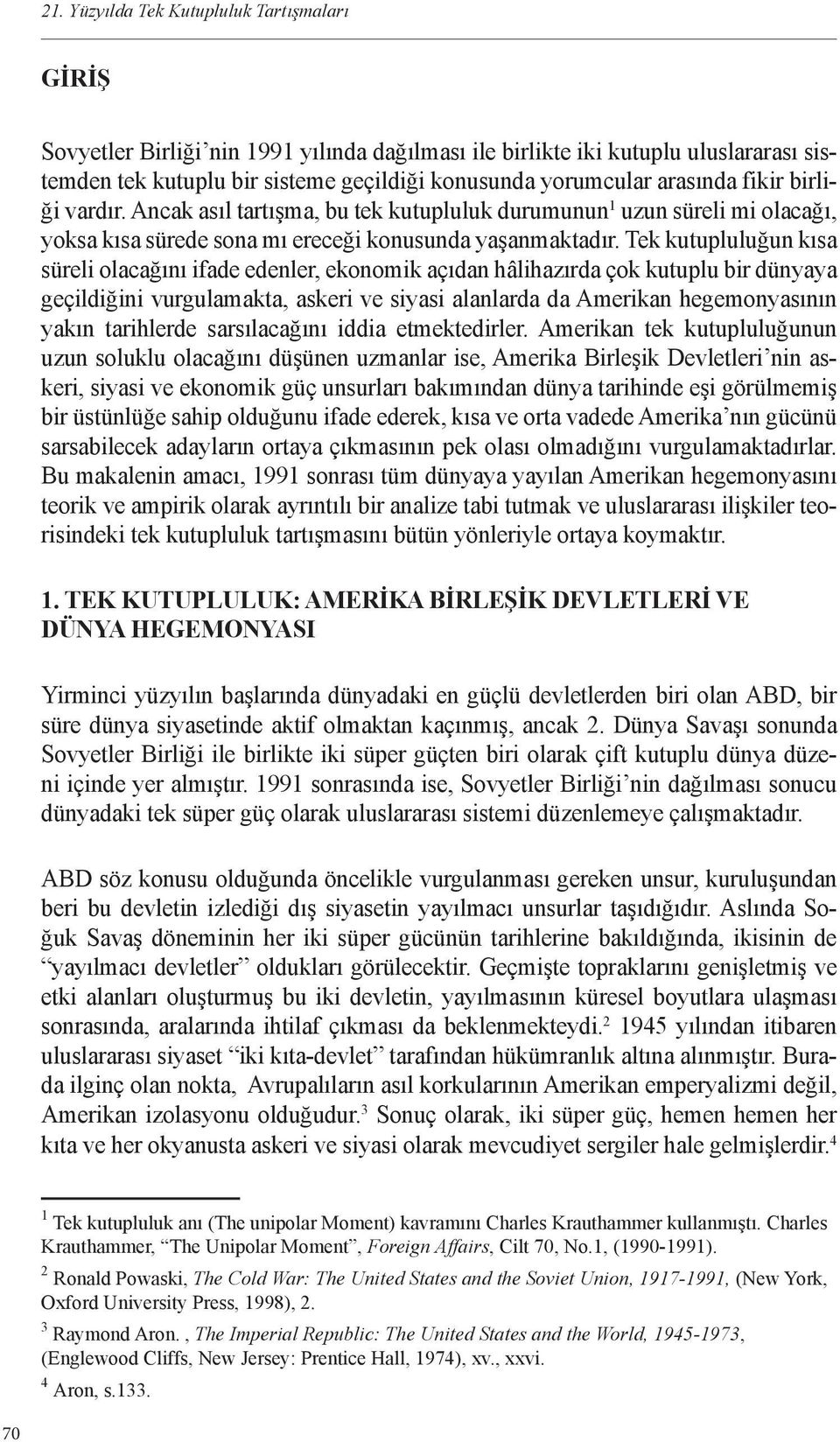 Tek kutupluluğun kısa süreli olacağını ifade edenler, ekonomik açıdan hâlihazırda çok kutuplu bir dünyaya geçildiğini vurgulamakta, askeri ve siyasi alanlarda da Amerikan hegemonyasının yakın