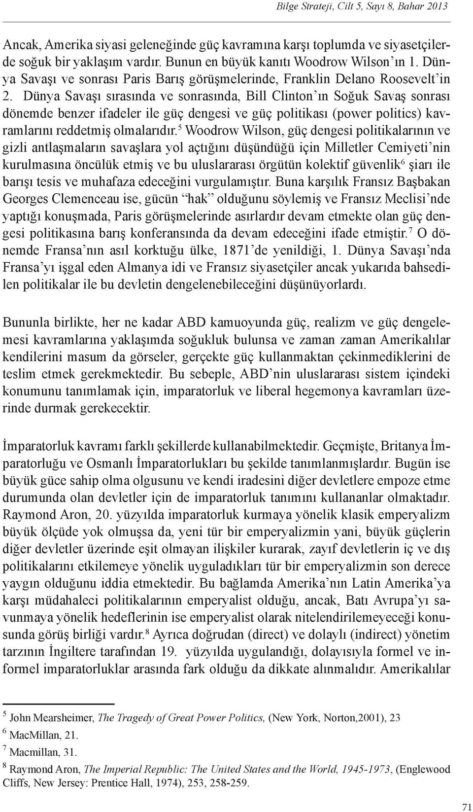 Dünya Savaşı sırasında ve sonrasında, Bill Clinton ın Soğuk Savaş sonrası dönemde benzer ifadeler ile güç dengesi ve güç politikası (power politics) kavramlarını reddetmiş olmalarıdır.