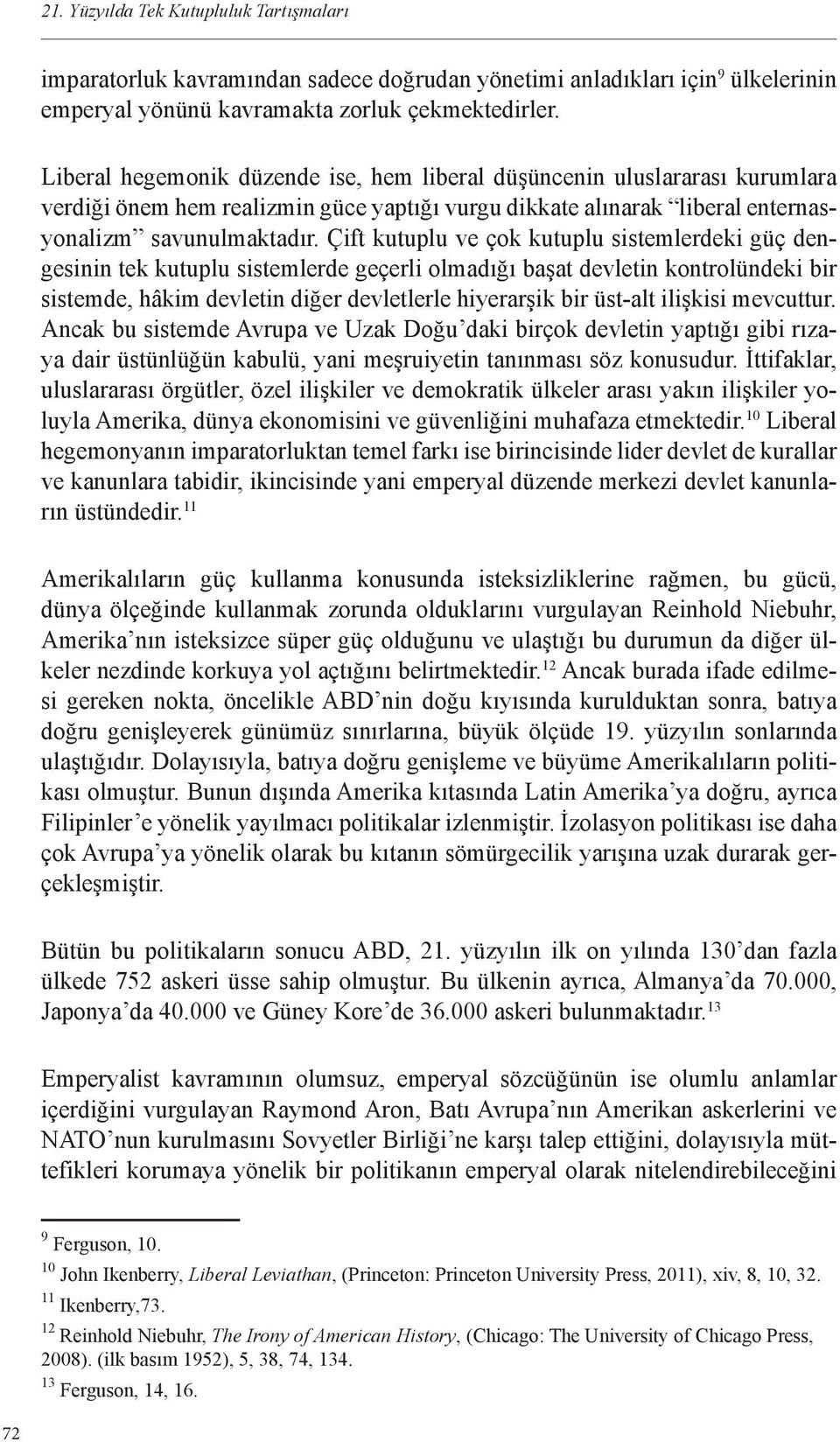 Çift kutuplu ve çok kutuplu sistemlerdeki güç dengesinin tek kutuplu sistemlerde geçerli olmadığı başat devletin kontrolündeki bir sistemde, hâkim devletin diğer devletlerle hiyerarşik bir üst-alt