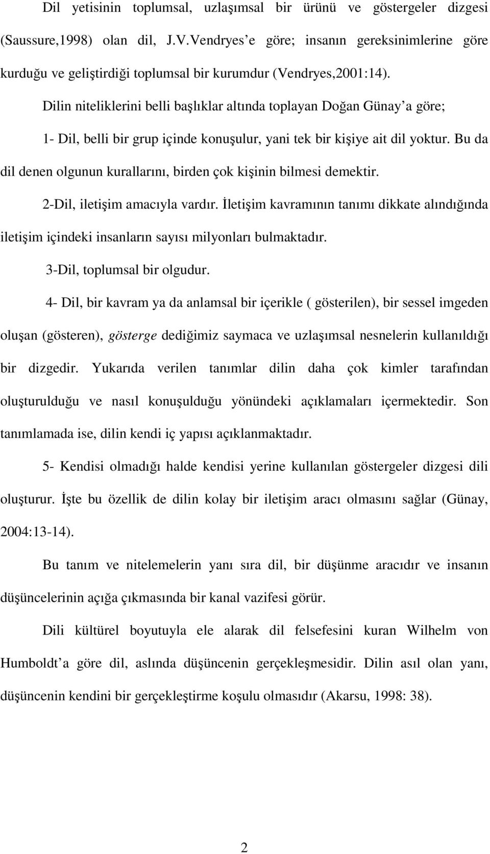 Dilin niteliklerini belli başlıklar altında toplayan Doğan Günay a göre; 1- Dil, belli bir grup içinde konuşulur, yani tek bir kişiye ait dil yoktur.