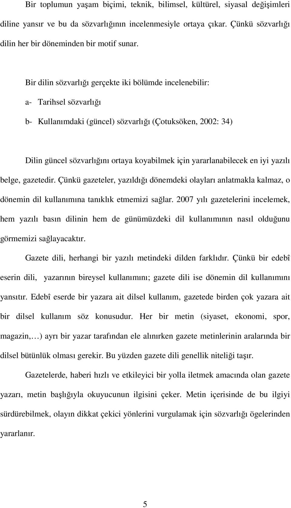 yararlanabilecek en iyi yazılı belge, gazetedir. Çünkü gazeteler, yazıldığı dönemdeki olayları anlatmakla kalmaz, o dönemin dil kullanımına tanıklık etmemizi sağlar.