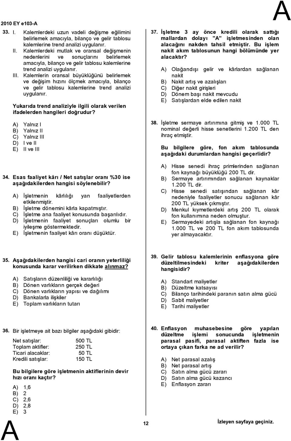 Kalemlerin oransal büyüklüğünü belirlemek ve değişim hızını ölçmek amacıyla, bilanço ve gelir tablosu kalemlerine trend analizi uygulanır.