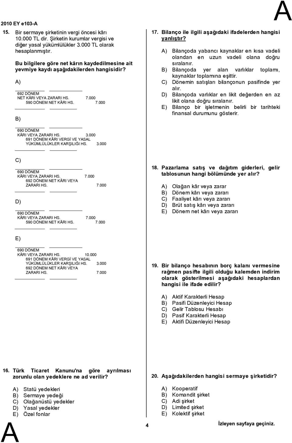 ilanço ile ilgili aşağıdaki ifadelerdenhangisi yanlıştır? ) ilançoda yabancı kaynaklar en kısa vadeli olandan en uzun vadeli olana doğru sıralanır.