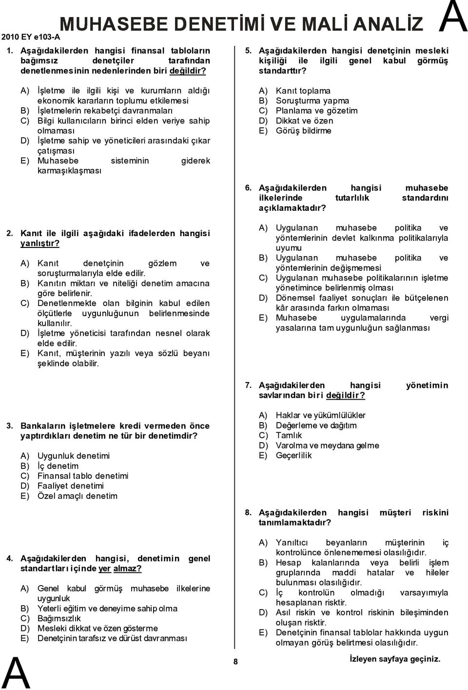 ve yöneticileri arasındaki çıkar çatışması E) Muhasebe sisteminin giderek karmaşıklaşması 5. 6. şağıdakilerden hangisi denetçinin mesleki kişiliği ile ilgili genel kabul görmüş standarttır?