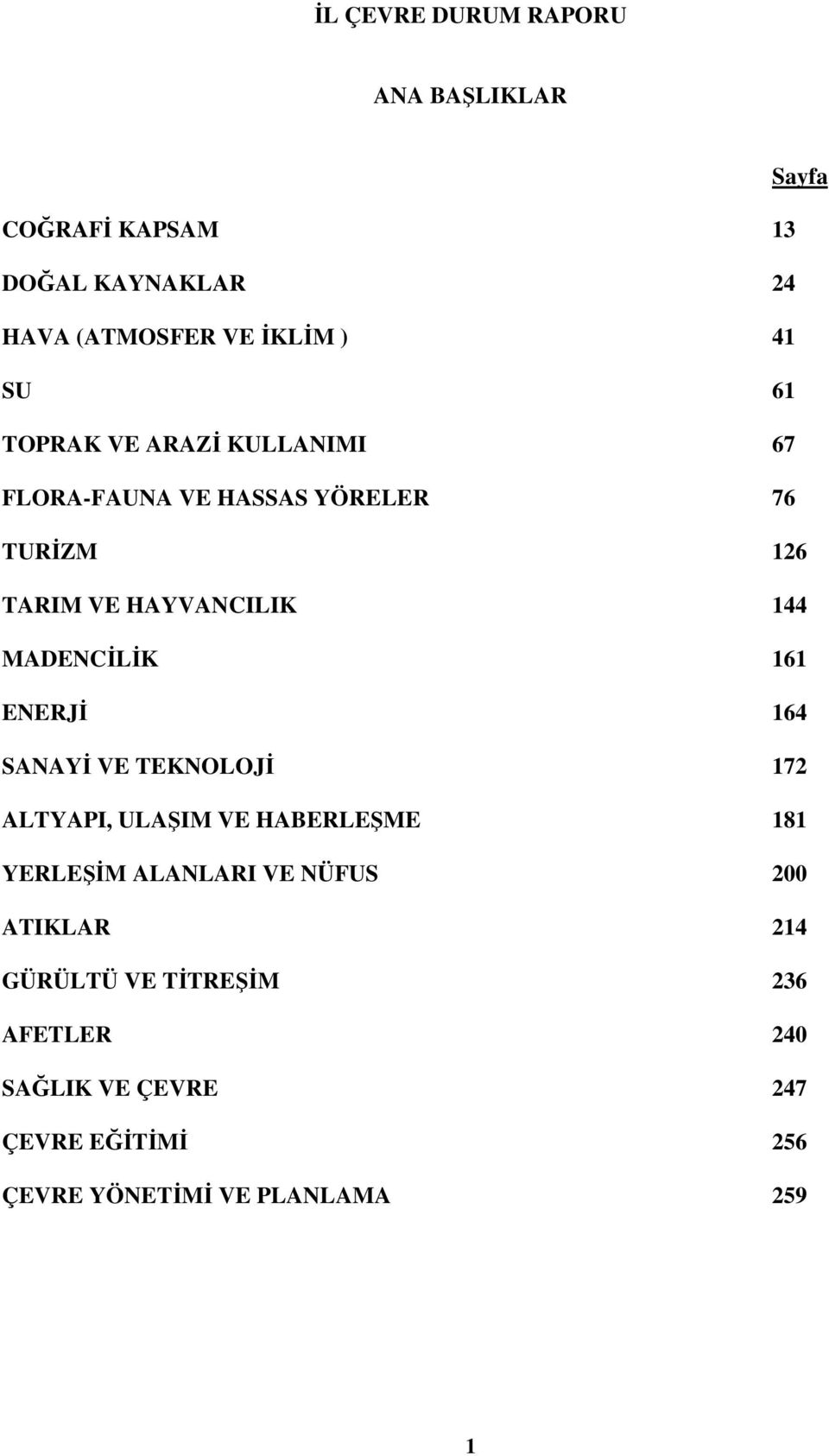 161 ENERJİ 164 SANAYİ VE TEKNOLOJİ 172 ALTYAPI, ULAŞIM VE HABERLEŞME 181 YERLEŞİM ALANLARI VE NÜFUS 200 ATIKLAR