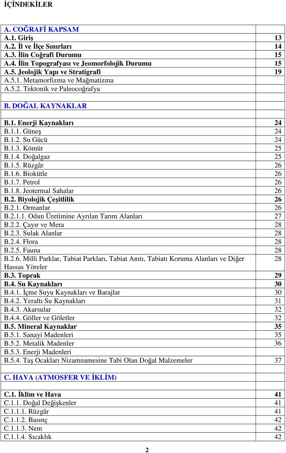 1.8. Jeotermal Sahalar 26 B.2. Biyolojik Çeşitlilik 26 B.2.1. Ormanlar 26 B.2.1.1. Odun Üretimine Ayrılan Tarım Alanları 27 B.2.2. Çayır ve Mera 28 B.2.3. Sulak Alanlar 28 B.2.4. Flora 28 B.2.5.