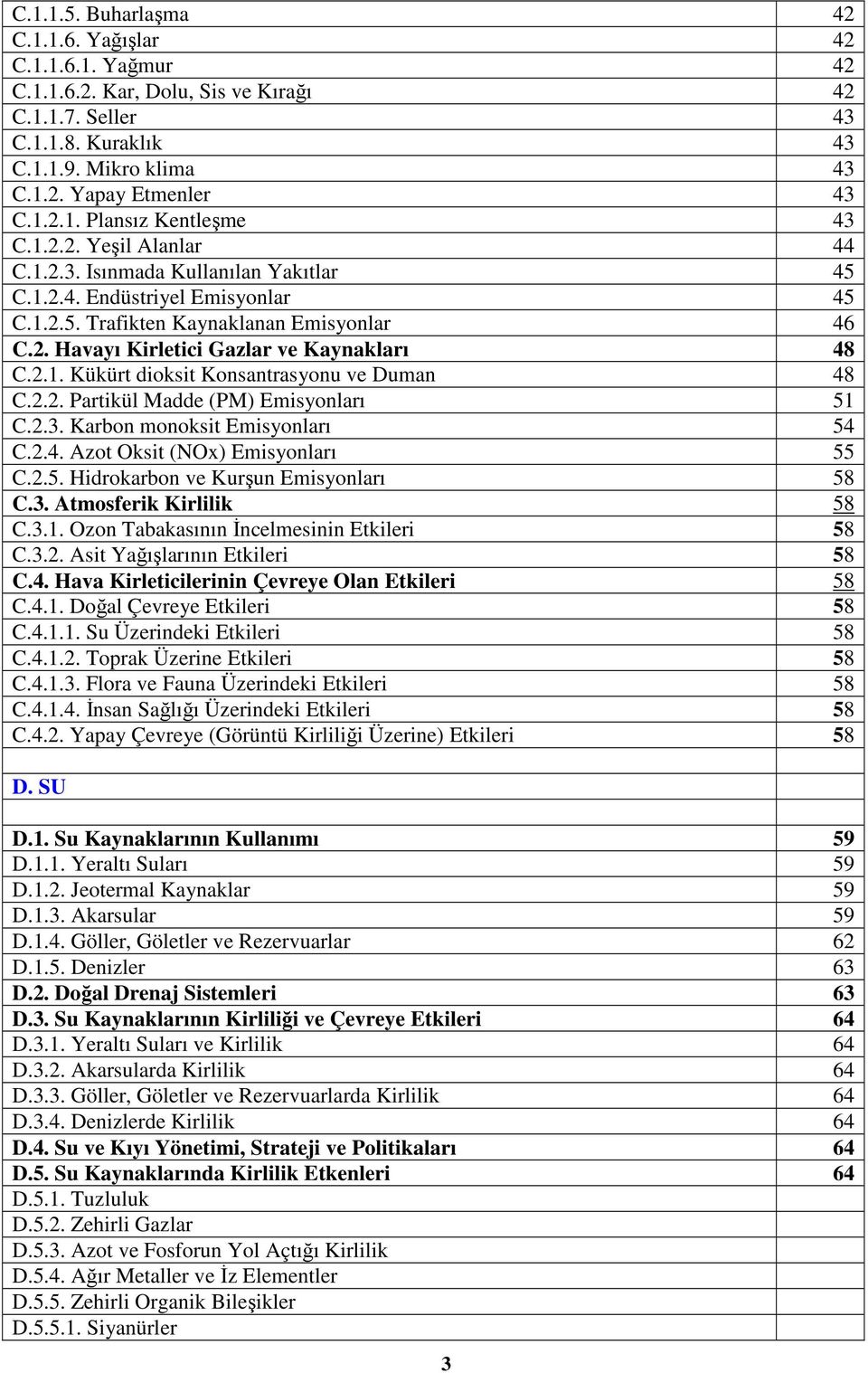 2.2. Partikül Madde (PM) Emisyonları 51 C.2.3. Karbon monoksit Emisyonları 54 C.2.4. Azot Oksit (NOx) Emisyonları 55 C.2.5. Hidrokarbon ve Kurşun Emisyonları 58 C.3. Atmosferik Kirlilik 58 C.3.1. Ozon Tabakasının İncelmesinin Etkileri 58 C.