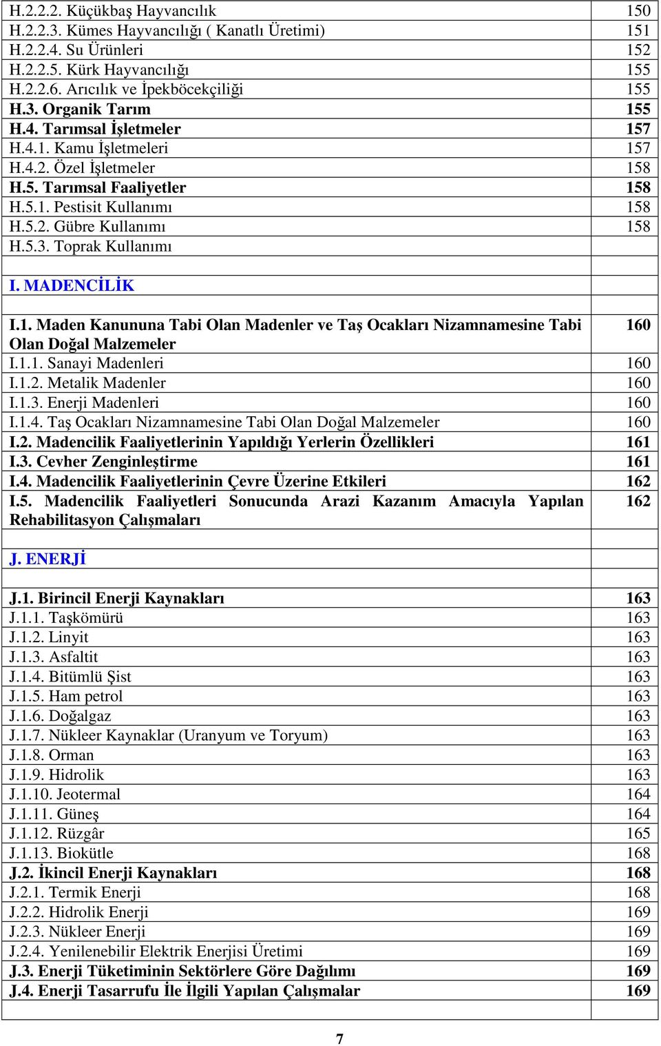 MADENCİLİK I.1. Maden Kanununa Tabi Olan Madenler ve Taş Ocakları Nizamnamesine Tabi 160 Olan Doğal Malzemeler I.1.1. Sanayi Madenleri 160 I.1.2. Metalik Madenler 160 I.1.3. Enerji Madenleri 160 I.1.4.