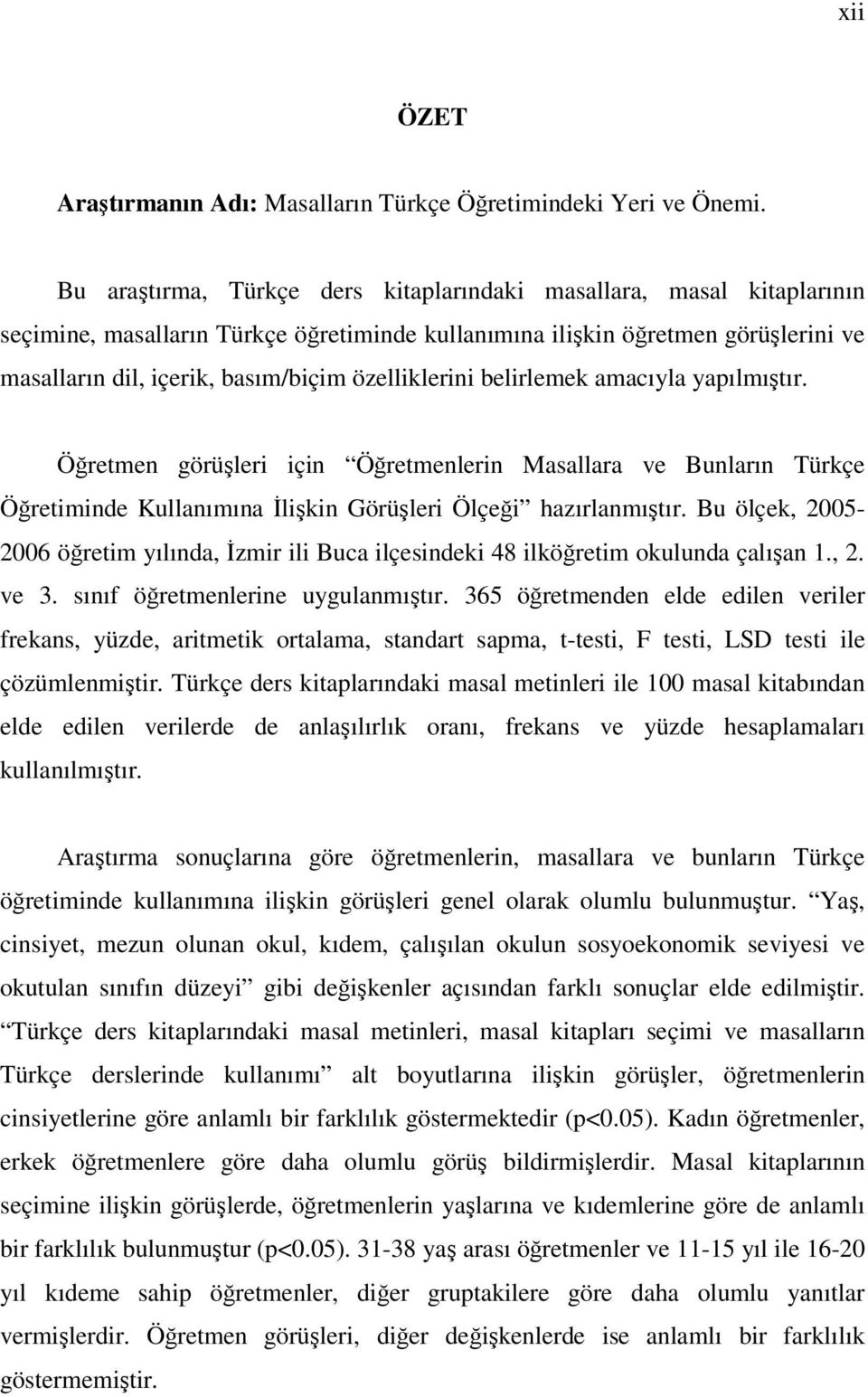 özelliklerini belirlemek amacıyla yapılmıştır. Öğretmen görüşleri için Öğretmenlerin Masallara ve Bunların Türkçe Öğretiminde Kullanımına İlişkin Görüşleri Ölçeği hazırlanmıştır.