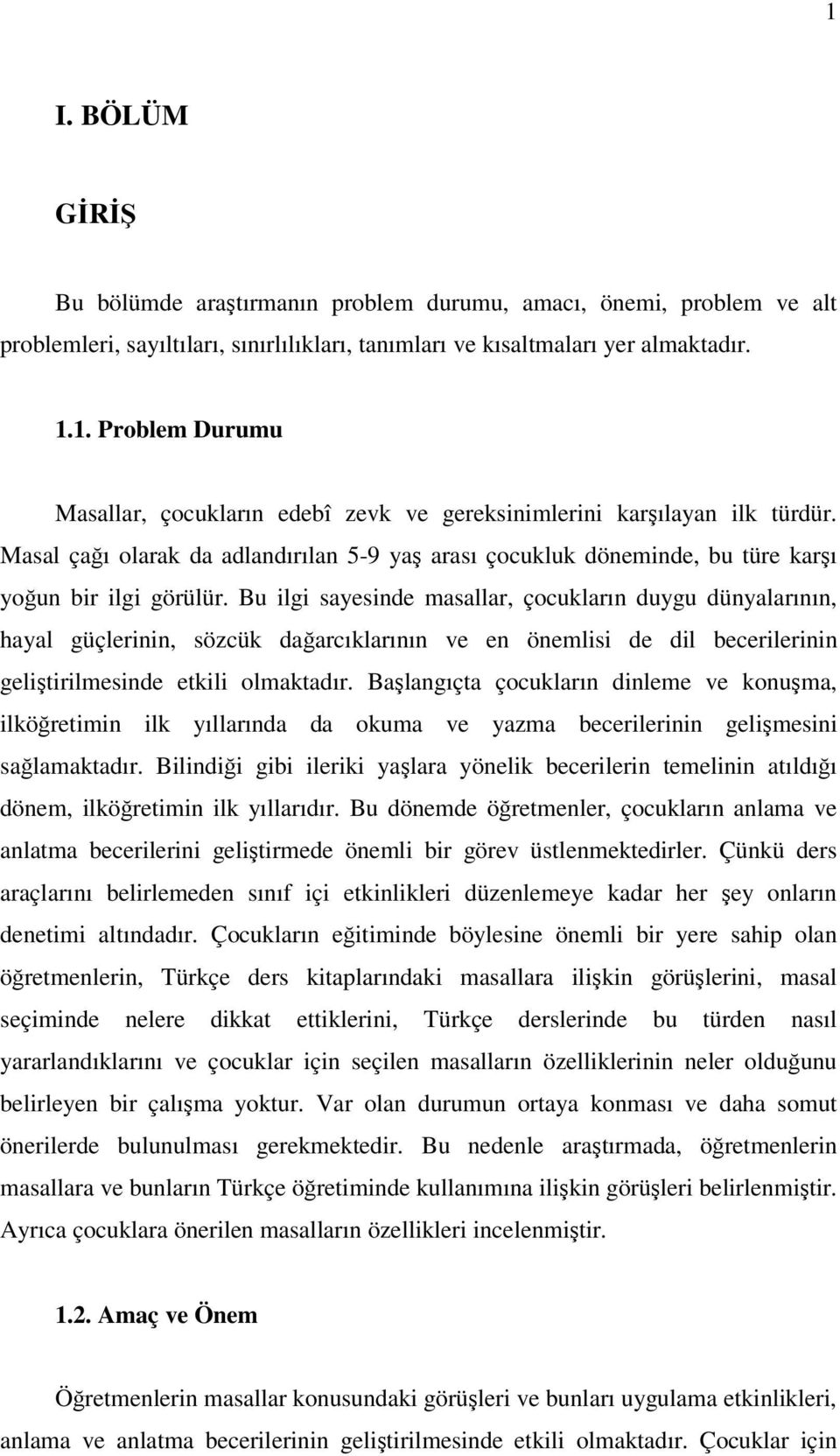 Bu ilgi sayesinde masallar, çocukların duygu dünyalarının, hayal güçlerinin, sözcük dağarcıklarının ve en önemlisi de dil becerilerinin geliştirilmesinde etkili olmaktadır.