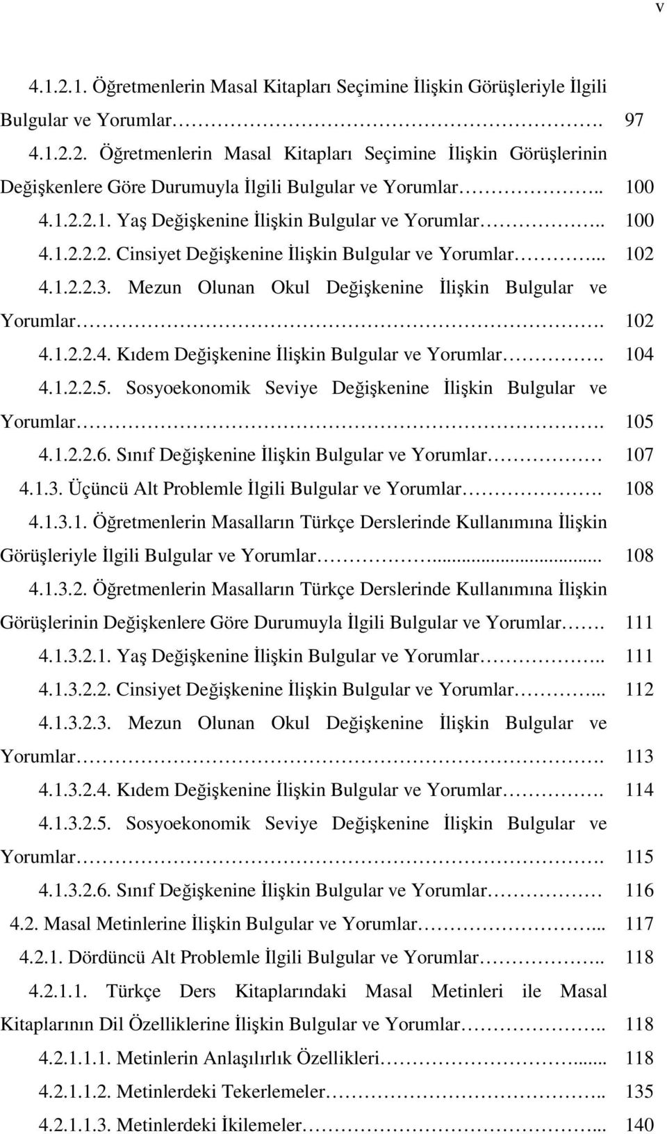 Mezun Olunan Okul Değişkenine İlişkin Bulgular ve Yorumlar. 102 4.1.2.2.4. Kıdem Değişkenine İlişkin Bulgular ve Yorumlar. 104 4.1.2.2.5. Sosyoekonomik Seviye Değişkenine İlişkin Bulgular ve Yorumlar.