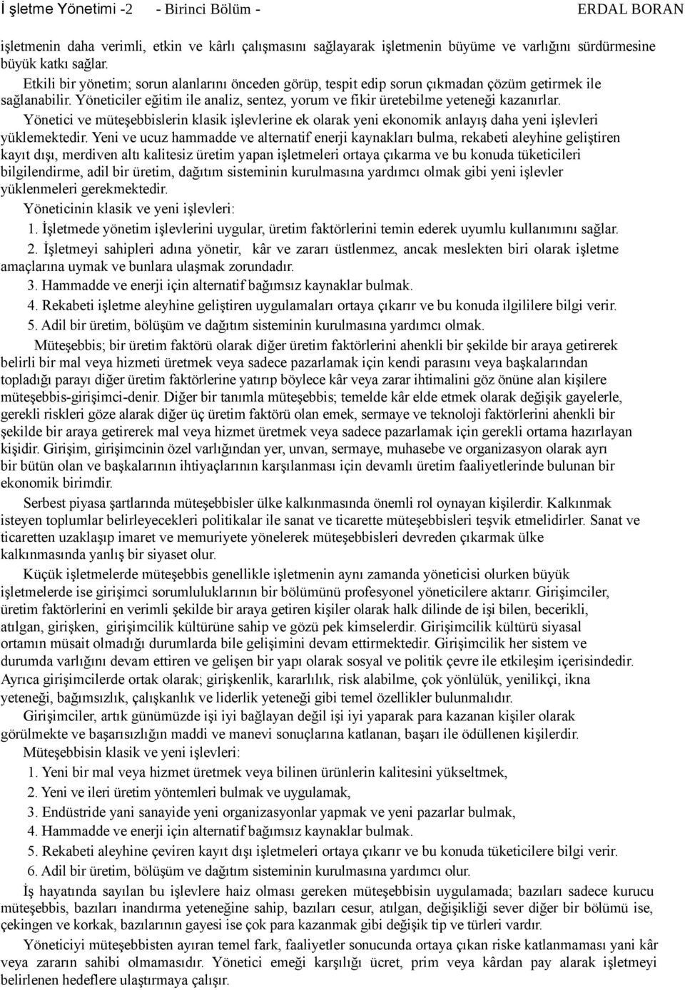 Yönetici ve müteşebbislerin klasik işlevlerine ek olarak yeni ekonomik anlayış daha yeni işlevleri yüklemektedir.