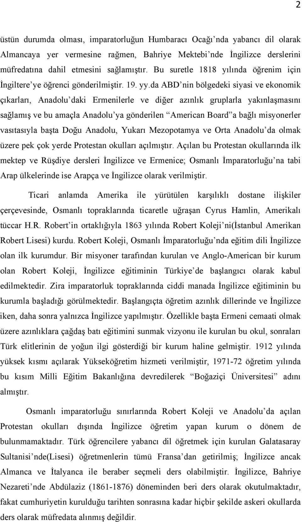 da ABD nin bölgedeki siyasi ve ekonomik çıkarları, Anadolu daki Ermenilerle ve diğer azınlık gruplarla yakınlaşmasını sağlamış ve bu amaçla Anadolu ya gönderilen American Board a bağlı misyonerler