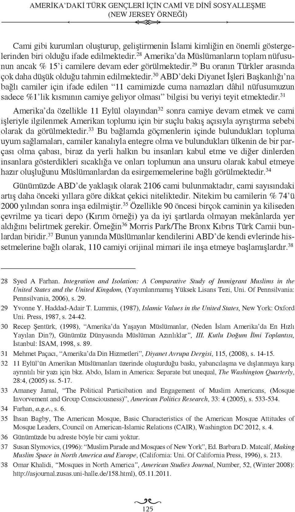 30 ABD deki Diyanet İşleri Başkanlığı na bağlı camiler için ifade edilen 11 camimizde cuma namazları dâhil nüfusumuzun sadece %1 lik kısmının camiye geliyor olması bilgisi bu veriyi teyit etmektedir.