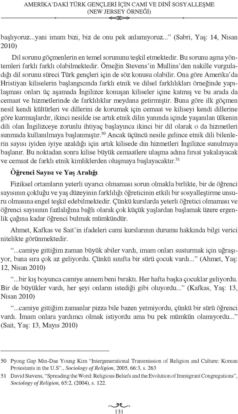 Örneğin Stevens in Mullins den nakille vurguladığı dil sorunu süreci Türk gençleri için de söz konusu olabilir.