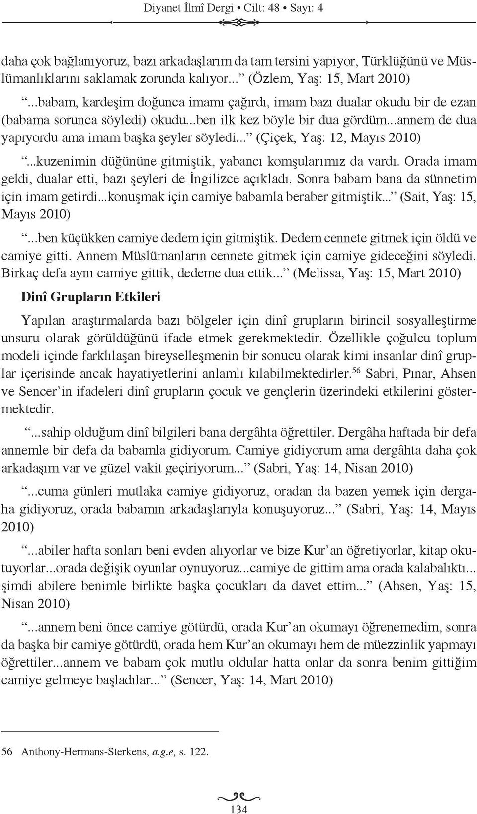 .. (Çiçek, Yaş: 12, Mayıs 2010)...kuzenimin düğününe gitmiştik, yabancı komşularımız da vardı. Orada imam geldi, dualar etti, bazı şeyleri de İngilizce açıkladı.