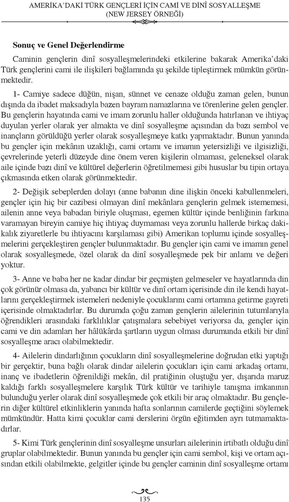 1- Camiye sadece düğün, nişan, sünnet ve cenaze olduğu zaman gelen, bunun dışında da ibadet maksadıyla bazen bayram namazlarına ve törenlerine gelen gençler.