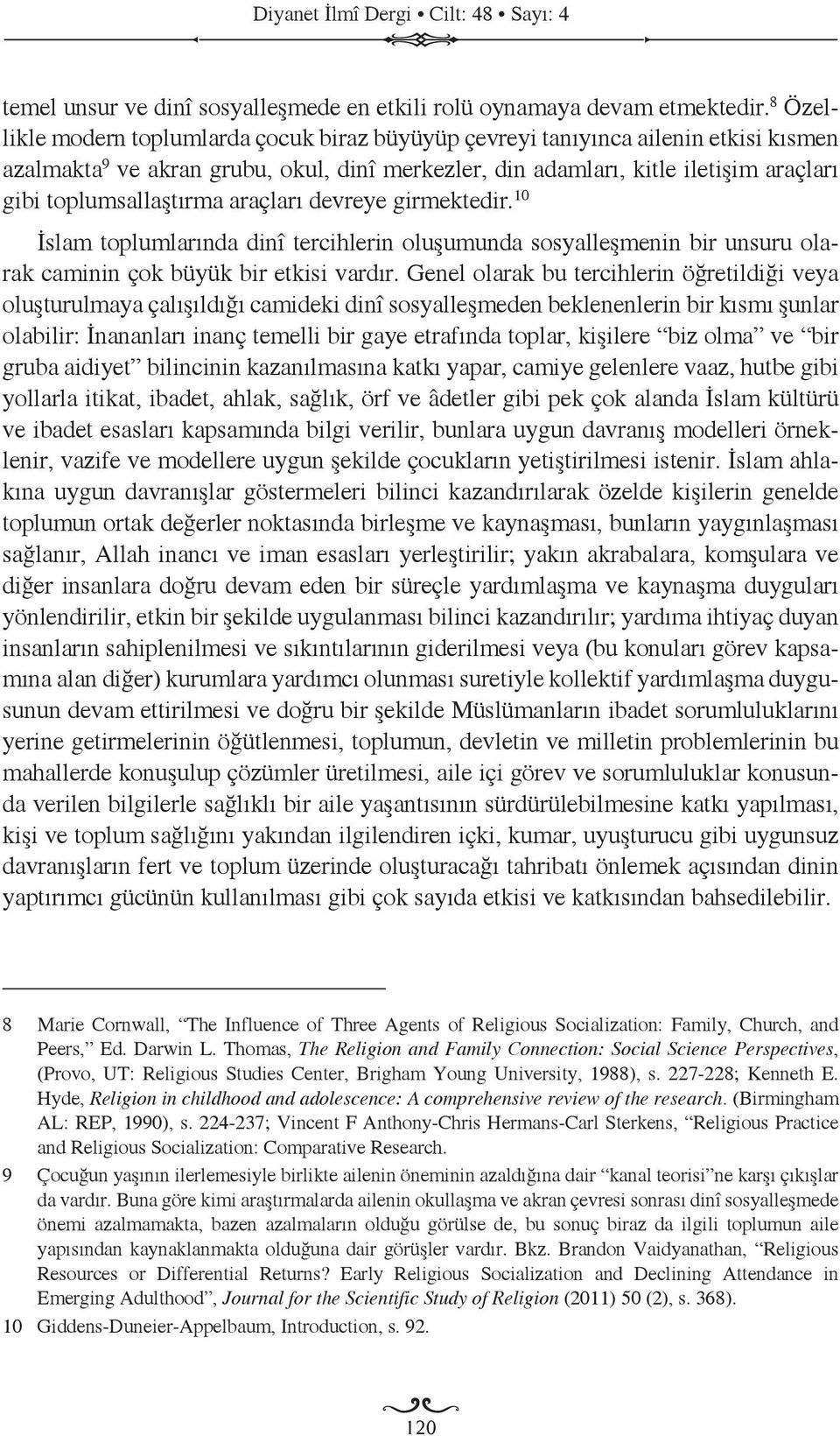 toplumsallaştırma araçları devreye girmektedir. 10 İslam toplumlarında dinî tercihlerin oluşumunda sosyalleşmenin bir unsuru olarak caminin çok büyük bir etkisi vardır.