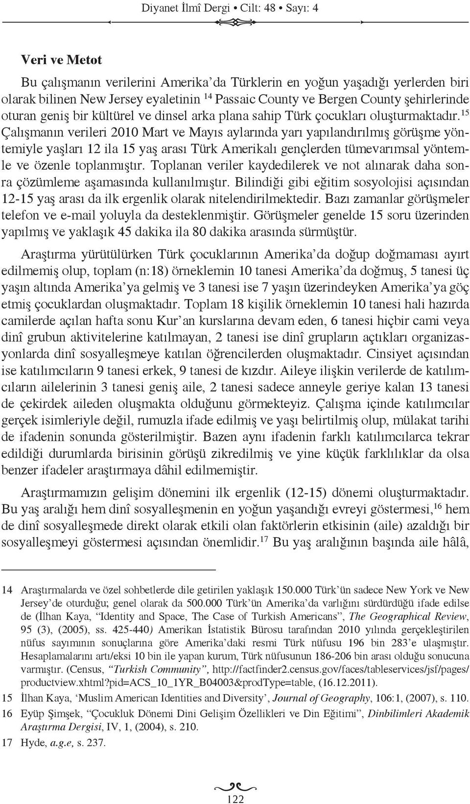 15 Çalışmanın verileri 2010 Mart ve Mayıs aylarında yarı yapılandırılmış görüşme yöntemiyle yaşları 12 ila 15 yaş arası Türk Amerikalı gençlerden tümevarımsal yöntemle ve özenle toplanmıştır.