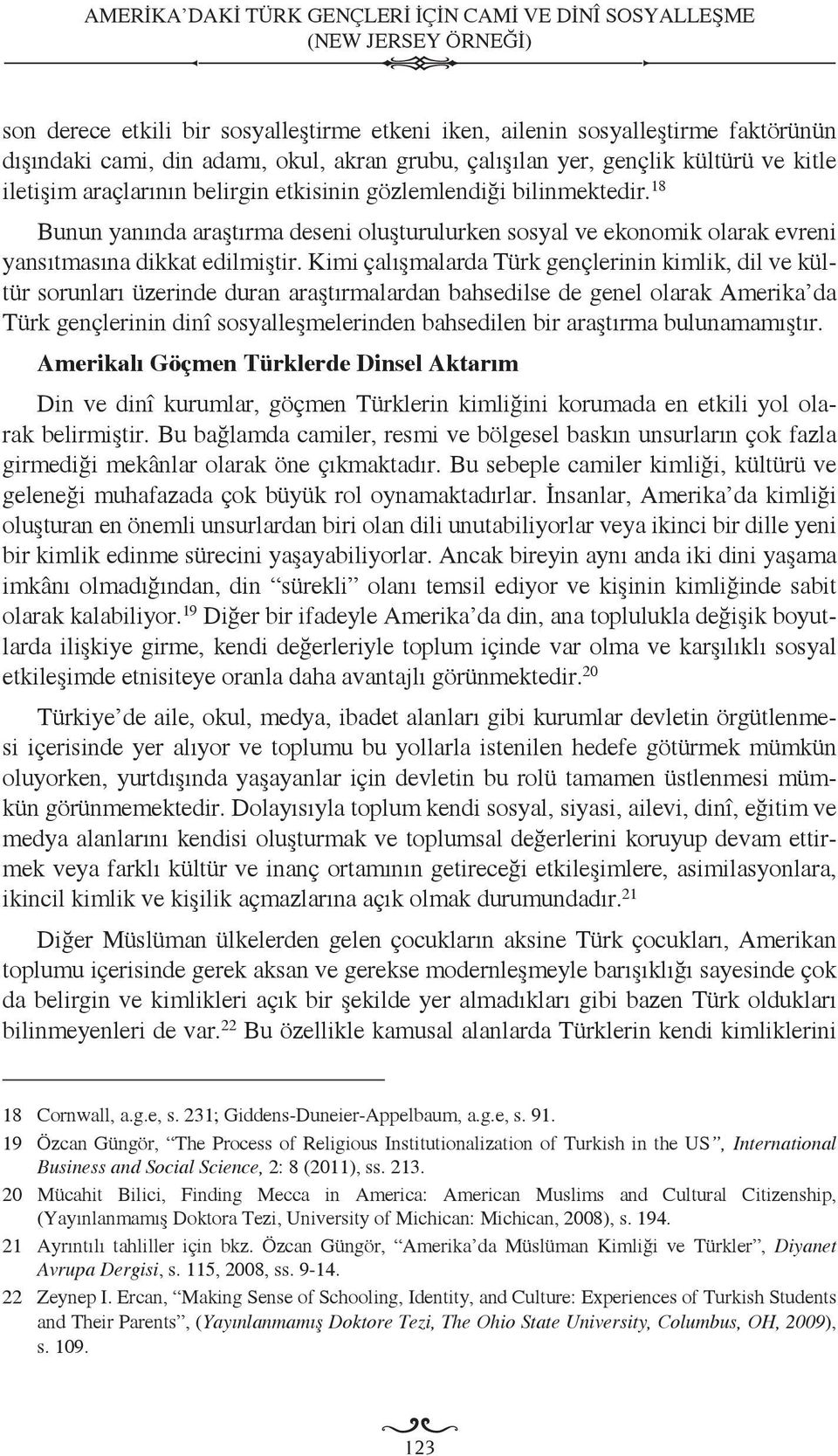 18 Bunun yanında araştırma deseni oluşturulurken sosyal ve ekonomik olarak evreni yansıtmasına dikkat edilmiştir.